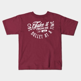 Take it from me one bullet at a time (white) Kids T-Shirt